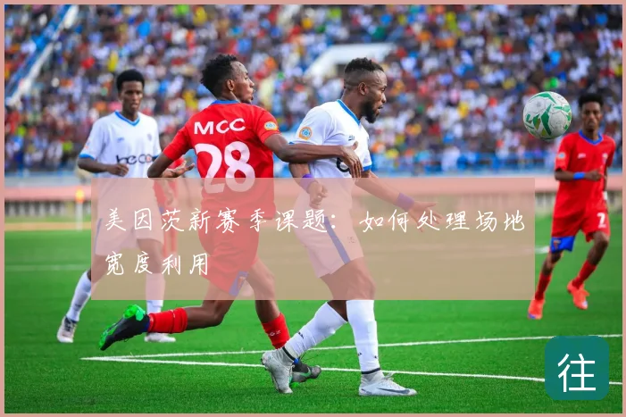 美因茨新赛季课题:如何处理场地宽度利用