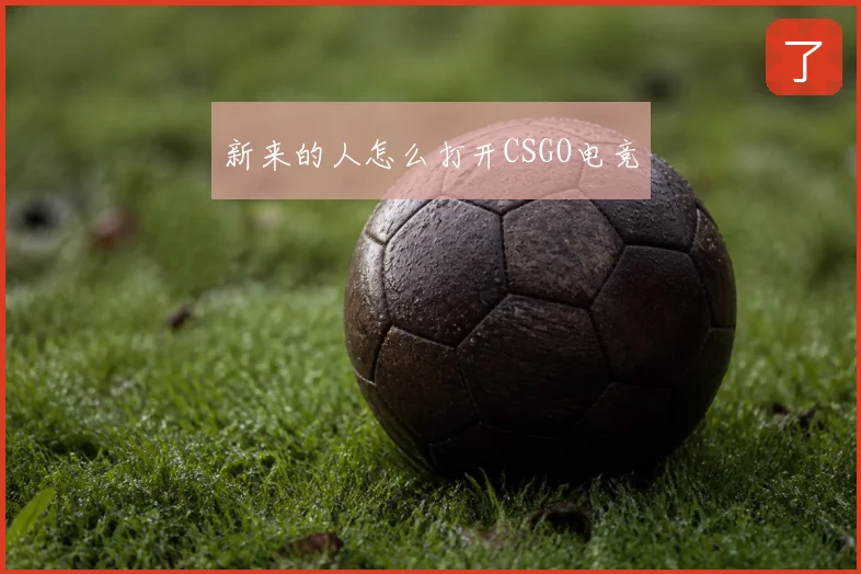 新来的人怎么打开CSGO电竞